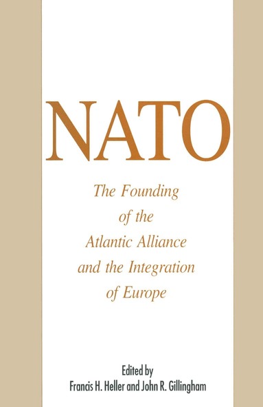 John R. Gillingham, Francis H. Heller, Francis H. Heller, John R. Gillingham - NATO: The Founding of the Atlantic Alliance and the Integration of Europe, Inbunden
