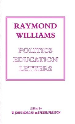 Raymond Williams: Politics, Education, Letters 1