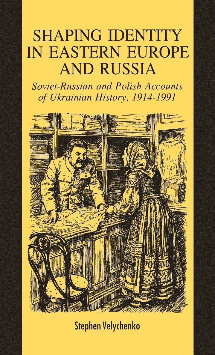 Shaping Identity in Eastern Europe and Russia: Soviet and Polish Accounts of Ukrainian History, 1914-1991