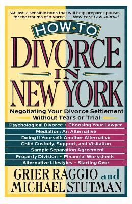 Grier H. Raggio, Michael Stutman - How to Divorce in New York: Negotiating Your Divorce Settlement Without Tears or Trial, Häftad