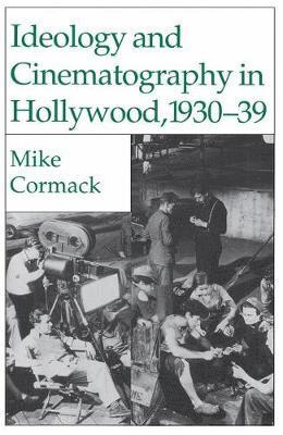 M. Cormack, Michael J. Cormack - Ideology and Cinematography in Hollywood, 1930-1939, Häftad