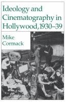 M. Cormack, Michael J. Cormack, Mike Cormack - Ideology and Cinematography in Hollywood, 1930-1939, Inbunden