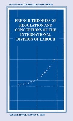 bokomslag French Theories of Regulation and Conceptions of the International Division of Labour