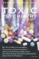 Peter R. Breggin - Toxic Psychiatry: Why Therapy, Empathy and Love Must Replace the Drugs, Electroshock, and Biochemical Theories of the New Psychiatry, Häftad