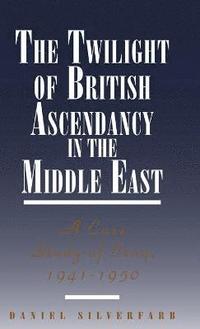 bokomslag The Twilight of British Ascendancy in the Middle East