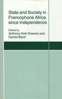 State and Society in Francophone Africa Since Independence