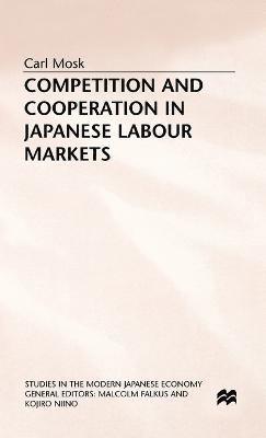 C. Mosk - Competition and Cooperation in Japanese Labour Markets, Inbunden
