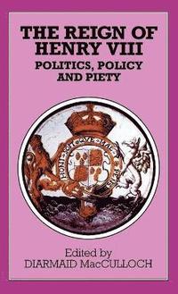bokomslag The Reign of Henry VIII: Politics, Policy and Piety