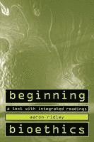 Aaron Ridley - Beginning Bioethics: A Text with Integrated Readings, Häftad
