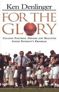 bokomslag For the Glory: College Football Dreams and Realities Inside Paterno's Program