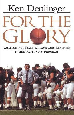 Ken Denlinger, Ken Denligher - For the Glory: College Football Dreams and Realities Inside Paterno's Program, Häftad