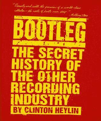 Clinton Heylin - Bootleg: The Secret History of the Other Recording Industry, Häftad