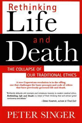 Peter Singer - Rethinking Life and Death: The Collapse of Our Traditional Ethics, Häftad