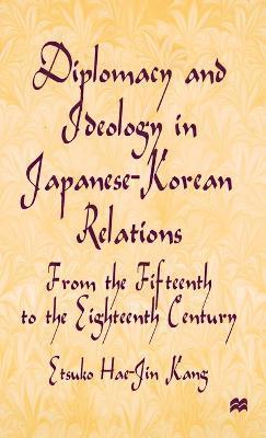 Diplomacy and Ideology in Japanese-Korean Relations: From the Fifteenth to the Eighteenth Century 1