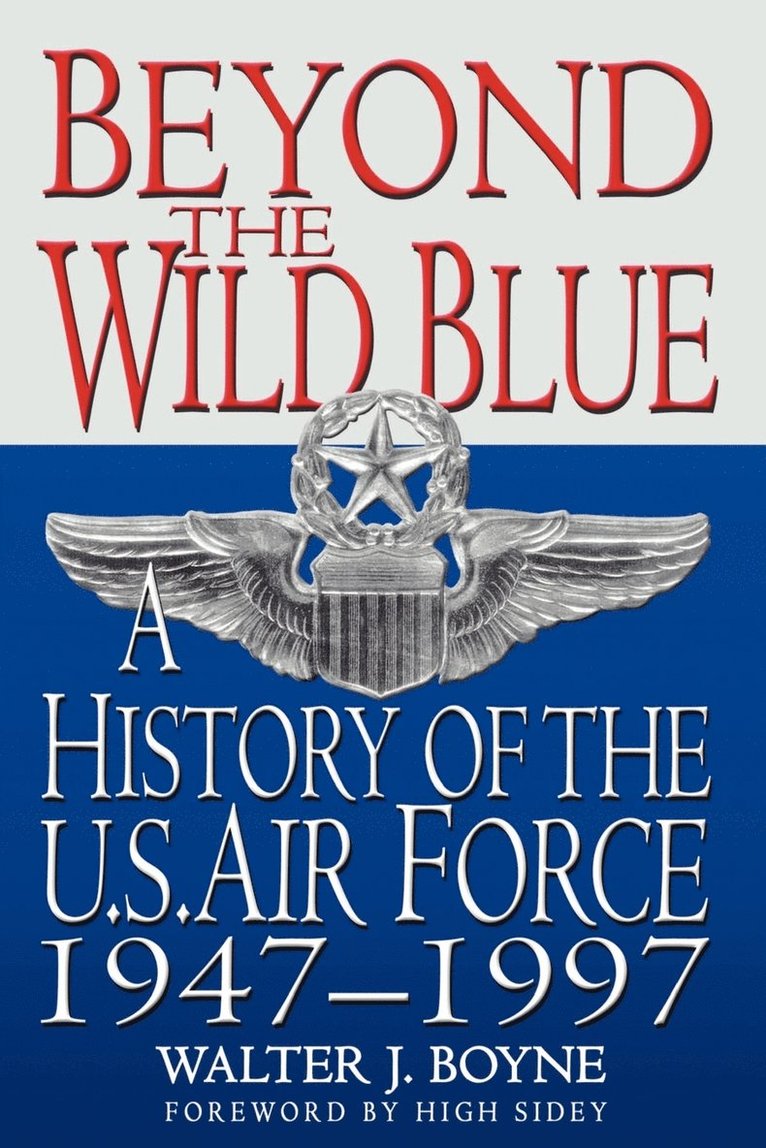 Beyond the Wild Blue: A History of the U.S. Air Force, 1947-1997