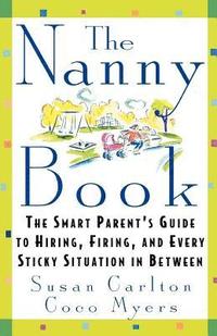 bokomslag The Nanny Book: The Smart Parent's Guide to Hiring, Firing, and Every Sticky Situation in Between