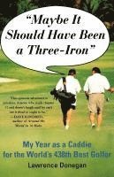 bokomslag Maybe It Should Have Been a Three Iron: My Year as Caddie for the World's 438th Best Golfer