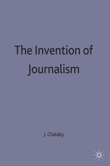 J. Chalaby - Invention of Journalism, Inbunden
