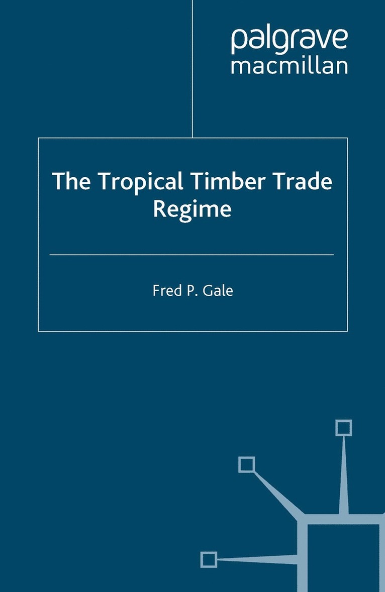 F. Gale - Tropical Timber Trade Regime, Inbunden