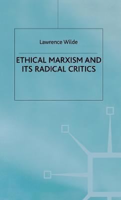 Lawrence Wilde - Ethical Marxism and its Radical Critics, Inbunden