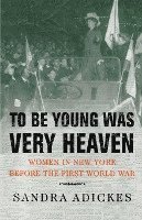 bokomslag To Be Young Was Very Heaven: Women in New York Before the First World War