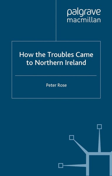 P. Rose - How the Troubles Came to Northern Ireland, Inbunden