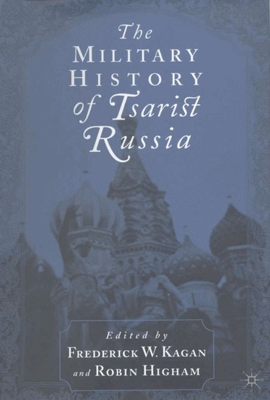 F. Kagan, R. Higham - Military History of Tsarist Russia, Inbunden