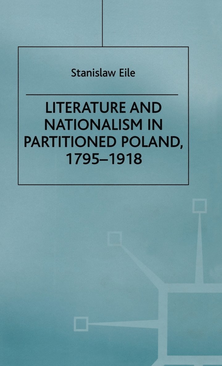 Literature and Nationalism in Partitioned Poland, 1795-1918 1