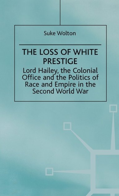 bokomslag Lord Hailey, the Colonial Office and the Politics of Race and Empire in the Seco