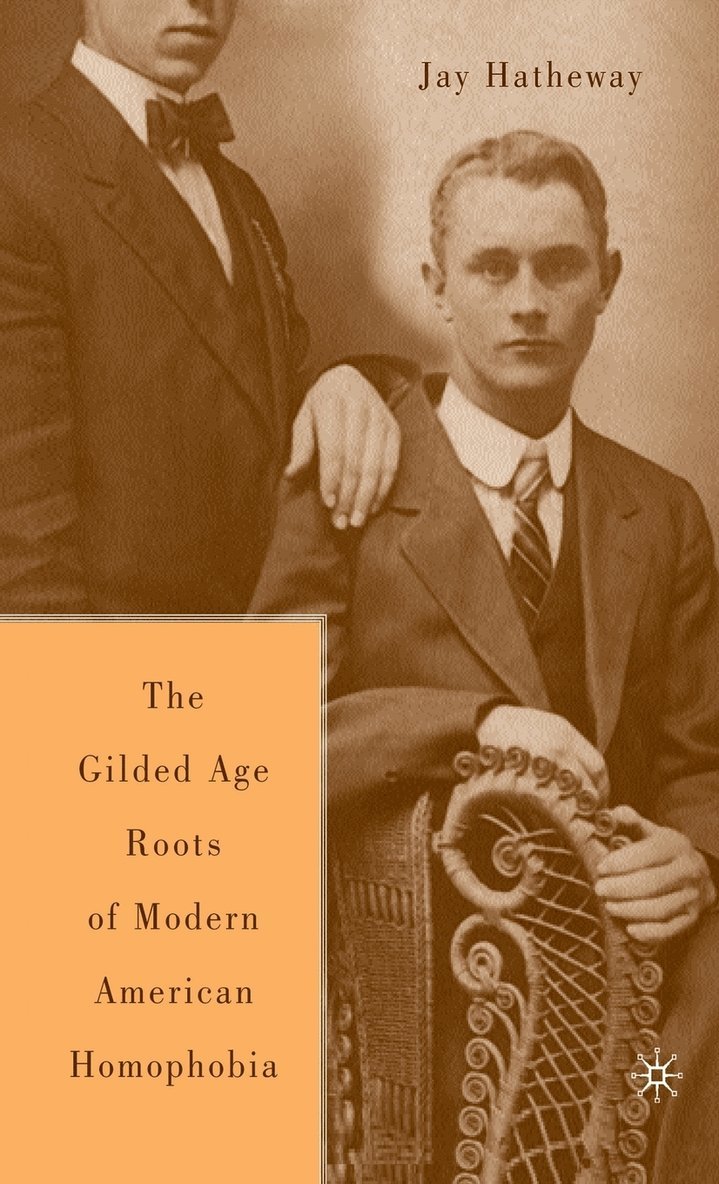 The Gilded Age Construction of Modern American Homophobia 1