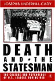 bokomslag Death and the Statesman: The Culture and Psychology of U.S. Leaders During War