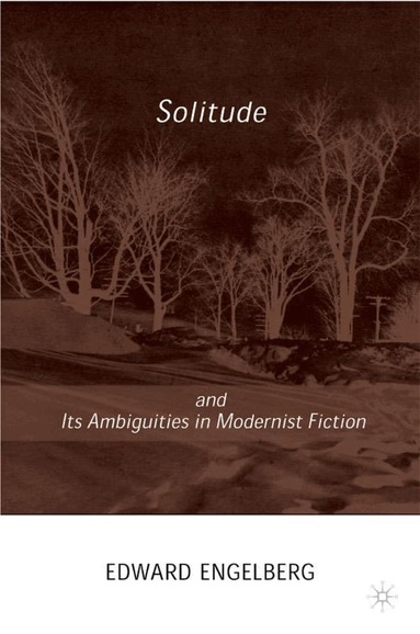E. Engelberg - Solitude and its Ambiguities in Modernist Fiction, Inbunden