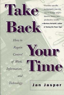 Take Back Your Time: How to Regain Control of Work, Information, and Technology 1
