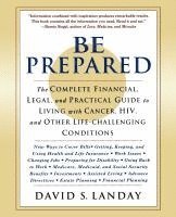 bokomslag Be Prepared: The Complete Financial, Legal, and Practical Guide to Living with Cancer, HIV, and Other Life-Challenging Conditions