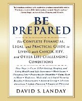 Be Prepared: The Complete Financial, Legal, and Practical Guide to Living with Cancer, Hiv, and Other Life-Challenging Conditions 1