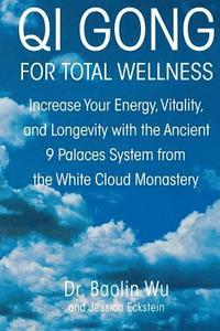 bokomslag Qi Gong for Total Wellness: Increase Your Energy, Vitality, and Longevity with the Ancient 9 Palaces System from the White Cloud Monastery