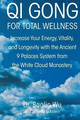 bokomslag Qi Gong for Total Wellness: Increase Your Energy, Vitality, and Longevity with the Ancient 9 Palaces System from the White Cloud Monastery