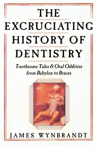 bokomslag Excruciating History Of Dentistry