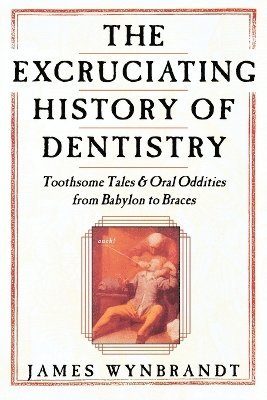 bokomslag Excruciating History of Dentistry