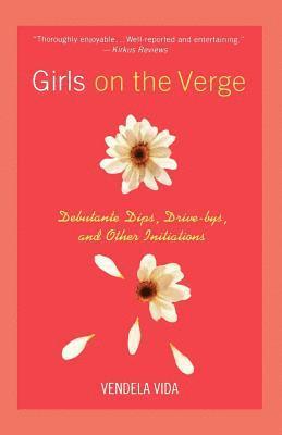 Vendela Vida - Girls on the Verge: Debutante Dips, Drive-Bys, and Other Initiations, Häftad