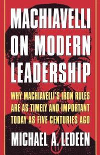 bokomslag Machiavelli on Modern Leadership: Why Machiavelli's Iron Rules Are as Timely and Important Today as Five Centuries Ago