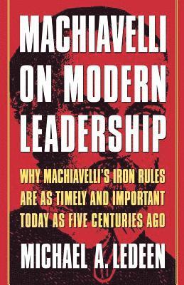 bokomslag Machiavelli on Modern Leadership: Why Machiavelli's Iron Rules Are as Timely and Important Today as Five Centuries Ago