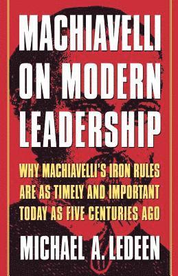 Michael Arthur Ledeen, Truman Talley - Machiavelli on Modern Leadership: Why Machiavelli's Iron Rules Are as Timely and Important Today as Five Centuries Ago, Häftad