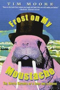 bokomslag Frost on My Moustache: The Arctic Exploits of a Lord and a Loafer