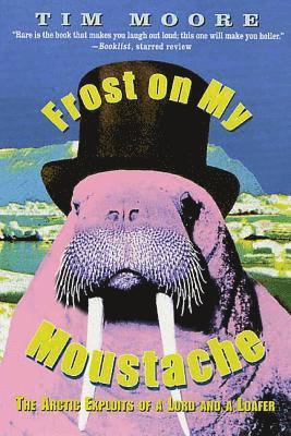 Tim Moore - Frost on My Moustache: The Arctic Exploits of a Lord and a Loafer, Häftad