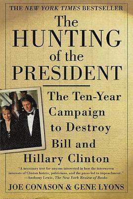 The Hunting of the President: The Ten-Year Campaign to Destroy Bill and Hillary Clinton 1