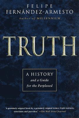 Felipe Fernández-Armesto - Truth: A History and a Guide for the Perplexed, Häftad