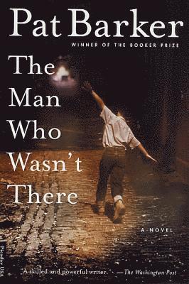 Pat Barker - The Man Who Wasn't There, Häftad