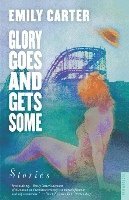 Glory Goes and Gets Some: Stories 1