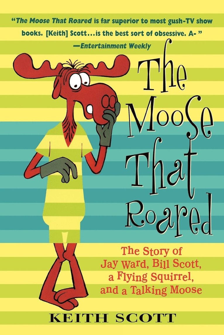 Keith Scott - The Moose That Roared: The Story of Jay Ward, Bill Scott, a Flying Squirrel, and a Talking Moose, Häftad